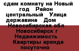 сдам комнату на Новый год › Район ­ центральный › Улица ­ державина › Дом ­ 59 - Новосибирская обл., Новосибирск г. Недвижимость » Квартиры аренда посуточно   